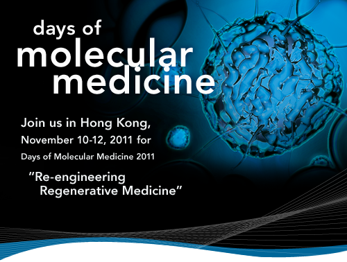 Days of Molecular Medicine 2011 | Join us in Hong Kong,November 10-12, 2011 | Re-engineering Regenerative Medicine