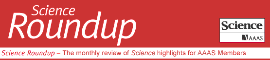 Science Roundup -- The monthly review of Science highlights for AAAS members